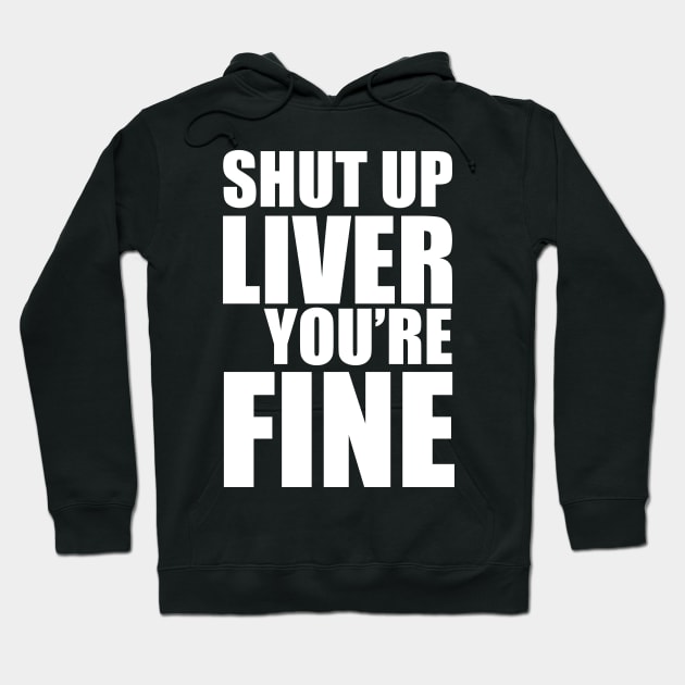 Shut Up Liver You're Fine Hoodie by fromherotozero